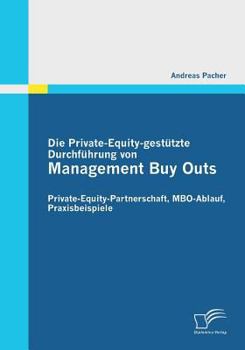 Paperback Die Private-Equity-gestützte Durchführung von Management Buy Outs: Private-Equity-Partnerschaft, MBO-Ablauf, Praxisbeispiele [German] Book