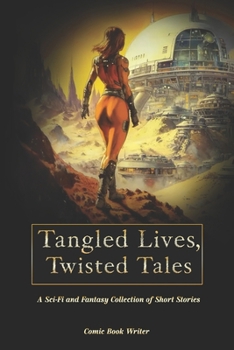 Tangled Lives, Twisted Tales: A Sci Fi and Fantasy Collection of Short Stories for Adults