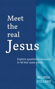 Paperback Meet the Real Jesus: Explore Eyewitness Accounts in 40 Bite-Sized Pieces Book