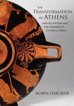 Hardcover The Transformation of Athens: Painted Pottery and the Creation of Classical Greece Book