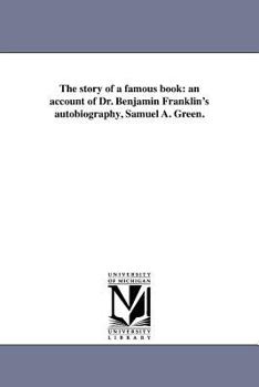Paperback The story of a famous book: an account of Dr. Benjamin Franklin's autobiography, Samuel A. Green. Book
