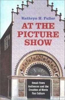 Paperback At the Picture Show: Small-Town Audiences and the Creation of Movie Fan Culture Book
