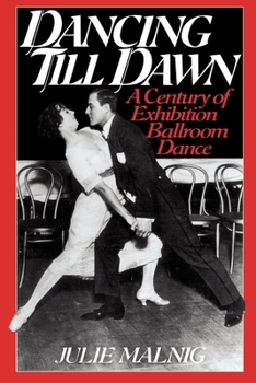 Dancing till Dawn: A Century of Exhibition Ballroom Dance (Contributions to the Study of Music & Dance)