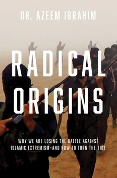 Hardcover Radical Origins: Why We Are Losing the Battle Against Islamic Extremism-And How to Turn the Tide Book