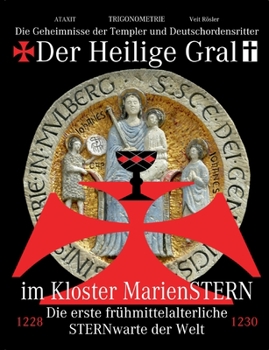 Paperback Der Heilige Gral im Kloster MarienSTERN: Die Geheimnisse der Templer und Deutschordensritter - Die erste frühmittelalterliche STERNwarte der Welt [German] Book