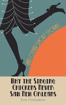 Paperback Why The Singing Chickens Never Saw New Orleans: And Other Short Stories Book