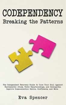 Paperback Codependency Breaking the Patterns: The Codependent Recovery Guide to Cure Your Soul Against Narcissistic Abuse, Toxic Relationships, and Sociopaths. Book