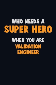 Paperback Who Need A SUPER HERO, When You Are Validation Engineer: 6X9 Career Pride 120 pages Writing Notebooks Book