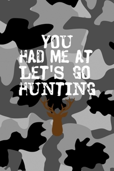 You Had Me At Let's Go Hunting: All Purpose 6x9 Blank Lined Notebook Journal Way Better Than A Card Trendy Unique Gift Black Military Camouflage Hunting