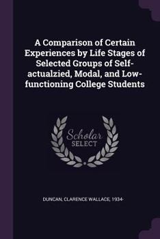 Paperback A Comparison of Certain Experiences by Life Stages of Selected Groups of Self-actualzied, Modal, and Low-functioning College Students Book