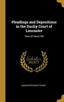 Hardcover Pleadings and Depositions in the Duchy Court of Lancaster: Time of Henry VIII Book