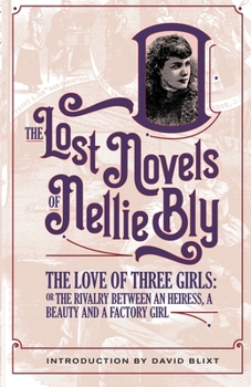 The Love Of Three Girls: The Rivalry Between An Heiress, A Beauty, And A Factory Girl - Book #8 of the Lost Novels of Nellie Bly