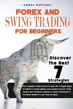 Forex and Swing Trading for Beginners: The Complete Crash Course to learn the 7 simple steps to follow to create quickly your passive income. Tools, ... days! (Stock Market Investing for Beginners)