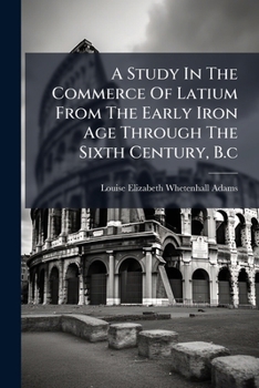 Paperback A Study In The Commerce Of Latium From The Early Iron Age Through The Sixth Century, B.c Book