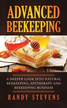 Paperback Advanced Beekeeping: A Deeper Look into Natural Beekeeping, Apitherapy and Beekeeping Business Book