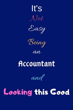 Paperback It's Not Easy Being an Accountant and Looking This Good: Blank-Lined Journal/Notebook/Diary for Accountants & Accounting Students - Cool Birthday Pres Book