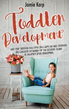 Hardcover Toddler Development: Help Your Sensitive Child Grow And Learn The Best Parenting And Education Strategies For The Different Stages Of Child Book