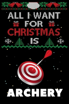 Paperback All I Want For Christmas Is Archery: Archery lovers Appreciation gifts for Xmas, Funny Archery Christmas Notebook / Thanksgiving & Christmas Gift Book