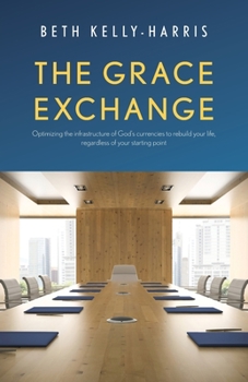 Paperback The Grace Exchange: Optimizing the infrastructure of God's currencies to rebuild your life, regardless of your starting point Book