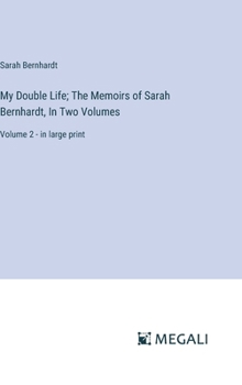 Hardcover My Double Life; The Memoirs of Sarah Bernhardt, In Two Volumes: Volume 2 - in large print Book