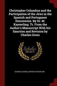 Paperback Christopher Columbus and the Participation of the Jews in the Spanish and Portuguese Discoveries. By Dr. M. Kayserling. Tr. From the Author's Manuscri Book