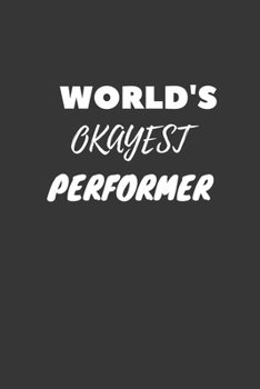World's Okayest Performer Notebook: Lined Journal, 120 Pages, 6 x 9, Funny Dream Job, Starting New Career Gag Gift Journal Matte Finish