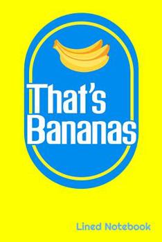 That's Bananas Lined Notebook: Funny THAT'S BANANAS Saying 6 x 9 120 Page Lined Notebook