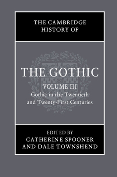 The Cambridge History of the Gothic: Volume 3, Gothic in the Twentieth and Twenty-First Centuries - Book #3 of the Cambridge History of the Gothic