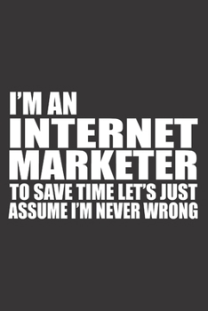 Paperback I'm an Internet Marketer to Save Time Let's Just Assume I'm Never Wrong: 6x9 inch - lined - ruled paper - notebook - notes Book