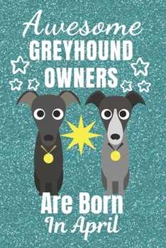 Awesome Greyhound Owners Are Born In April: Greyhound dog gifts. This Greyhound Notebook / Greyhound Journal is 6x9in size with 110+ lined ruled ... lover gifts. Italian Greyhound Gifts.