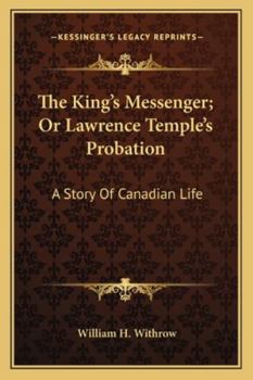 Paperback The King's Messenger; Or Lawrence Temple's Probation: A Story Of Canadian Life Book