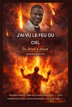 J'ai vu du feu du ciel: Du djihad à Jésus - Allégeance sous le feu