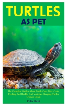 Paperback Turtles as Pet: The Complete Guides About Turtle Care, Diet, Costs, Feeding And Health, And Varieties. Keeping Turtles Owners Guide Book