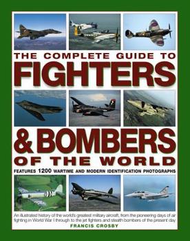 Paperback The Complete Guide to Fighters & Bombers of the World: An Illustrated History of the World's Greatest Military Aircraft, from the Pioneering Days of A Book