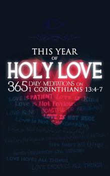 Paperback This Year of Holy Love: 365 Daily Meditations on 1 Corinthians 13:4-7 Book