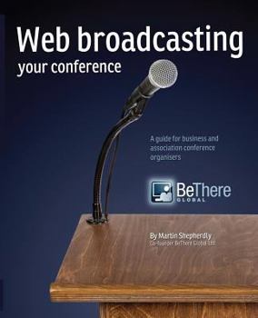 Paperback Web Broadcasting Your Conference: A guide for business and association conference organisers Book