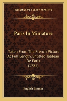 Paperback Paris In Miniature: Taken From The French Picture At Full Length, Entitled Tableau De Paris (1782) Book