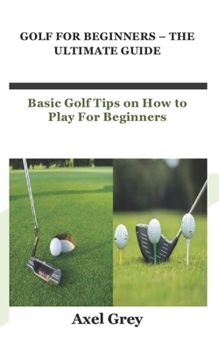 Paperback Golf for Beginners - The Ultimate Guide: Basic Golf Tips on How to Play For Beginners Book