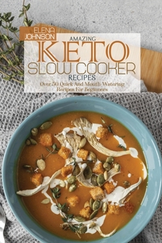 Amazing Keto Slow Cooker Cookbook: Over 50 Quick And Mouth-Watering Recipes For Beginners