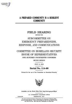 Paperback A prepared community is a resilient community: field hearing before the Subcommittee on Emergency Preparedness, Response and Communications of the Com Book