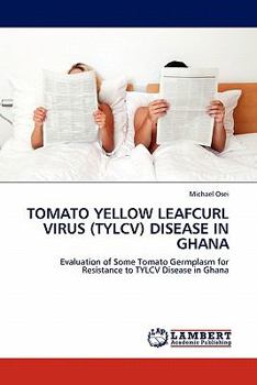 TOMATO YELLOW LEAFCURL VIRUS (TYLCV) DISEASE IN GHANA: Evaluation of Some Tomato Germplasm for Resistance to TYLCV Disease in Ghana