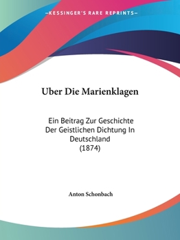 Paperback Uber Die Marienklagen: Ein Beitrag Zur Geschichte Der Geistlichen Dichtung In Deutschland (1874) [German] Book