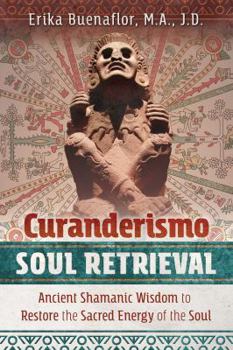 Paperback Curanderismo Soul Retrieval: Ancient Shamanic Wisdom to Restore the Sacred Energy of the Soul Book