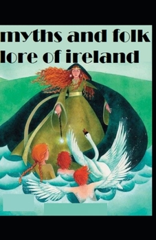 Myths and Folk-lore of Ireland by Jeremiah Curtin: illustrated edition
