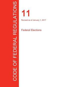 Paperback CFR 11, Federal Elections, January 01, 2017 (Volume 1 of 1) Book