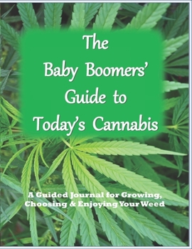The Baby Boomers' Guide to Today's Cannabis: A Guided Journal for Growing, Choosing and Enjoying Your Weed