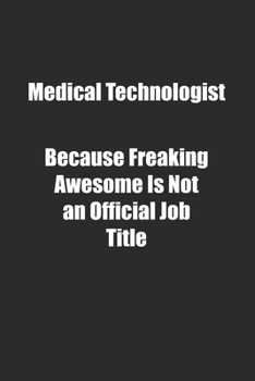 Paperback Medical Technologist Because Freaking Awesome Is Not an Official Job Title.: Lined notebook Book