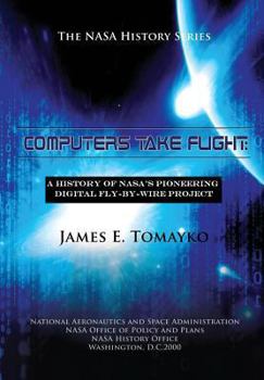 Paperback Computers Take Flight: A History of NASA's Pioneering Digital Fly-By-Wire Project Book