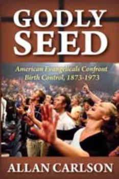 Hardcover Godly Seed: American Evangelicals Confront Birth Control, 1873-1973 Book