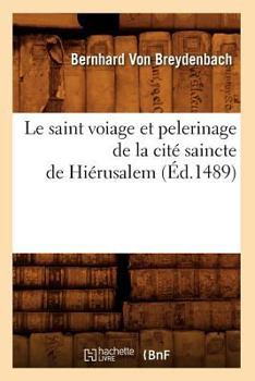 Le Saint Voiage Et Pelerinage de La Cita(c) Saincte de Hia(c)Rusalem (A0/00d.1489)